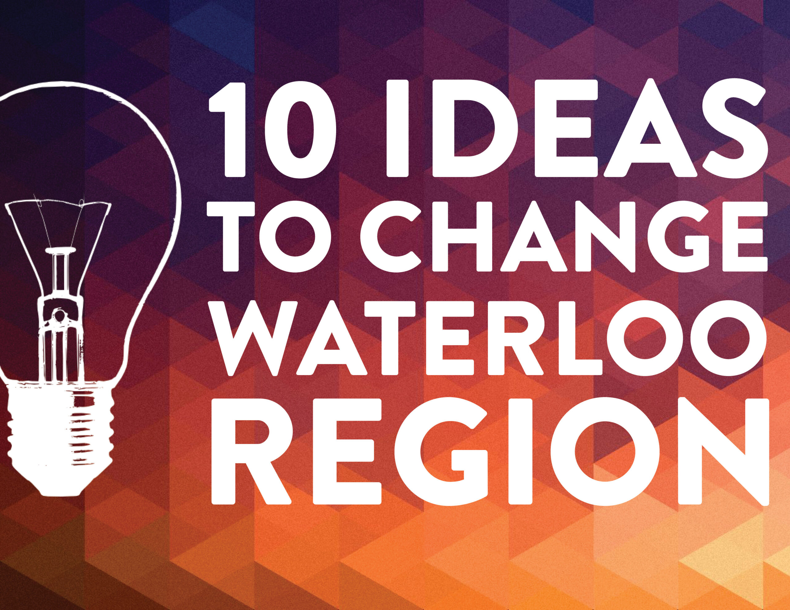 10 ideas to change Waterloo Region